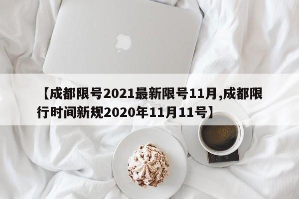 【成都限号2021最新限号11月,成都限行时间新规2020年11月11号】