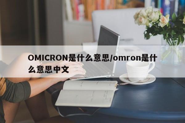 OMICRON是什么意思/omron是什么意思中文