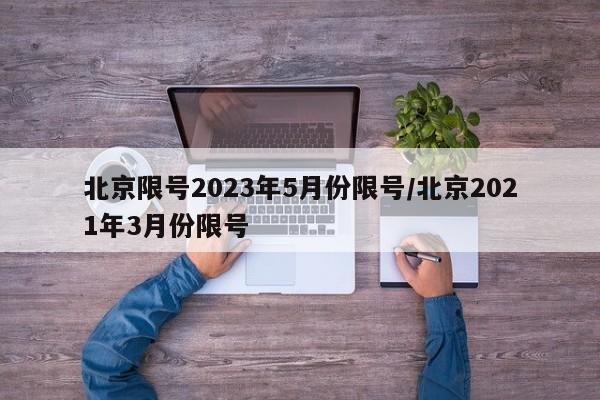 北京限号2023年5月份限号/北京2021年3月份限号