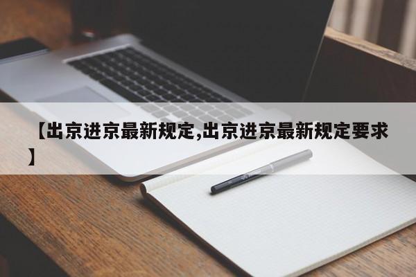 【出京进京最新规定,出京进京最新规定要求】