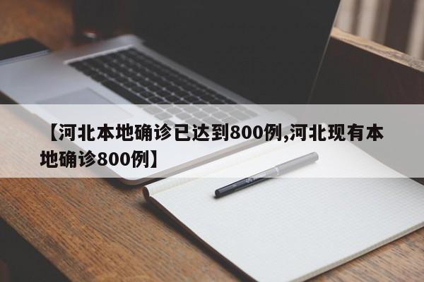 【河北本地确诊已达到800例,河北现有本地确诊800例】