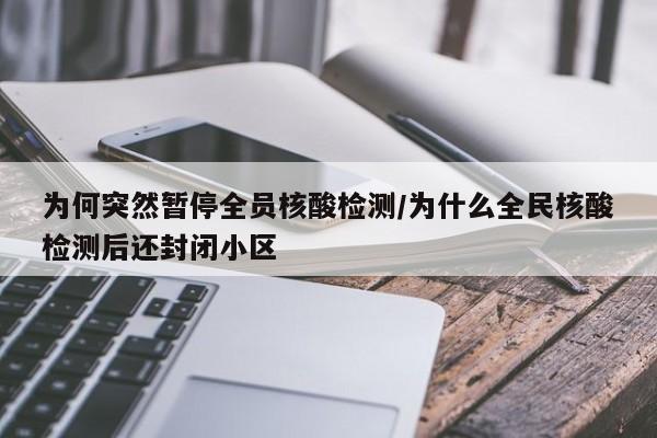 为何突然暂停全员核酸检测/为什么全民核酸检测后还封闭小区