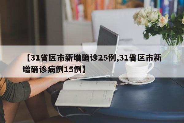 【31省区市新增确诊25例,31省区市新增确诊病例15例】