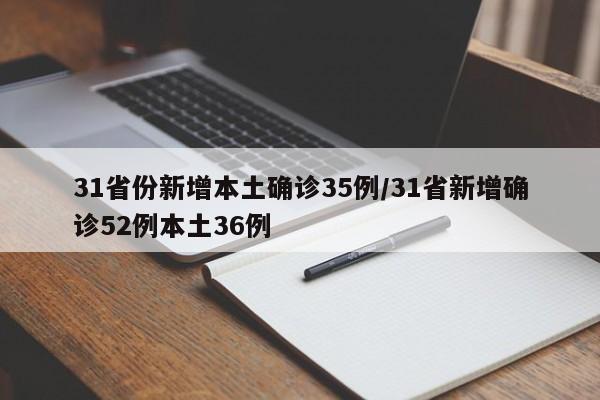 31省份新增本土确诊35例/31省新增确诊52例本土36例