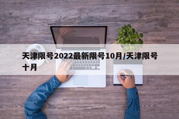 天津限号2022最新限号10月/天津限号十月