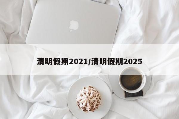 清明假期2021/清明假期2025