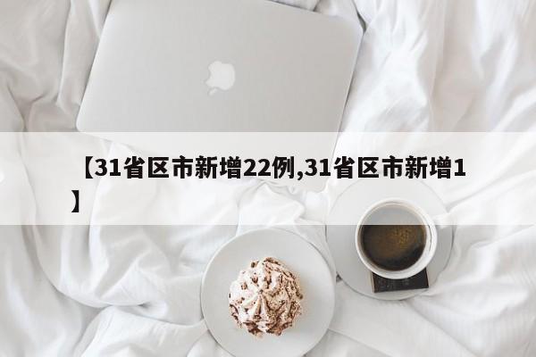 【31省区市新增22例,31省区市新增1】