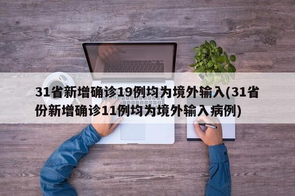 31省新增确诊19例均为境外输入(31省份新增确诊11例均为境外输入病例)