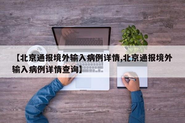 【北京通报境外输入病例详情,北京通报境外输入病例详情查询】