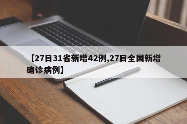 【27日31省新增42例,27日全国新增确诊病例】