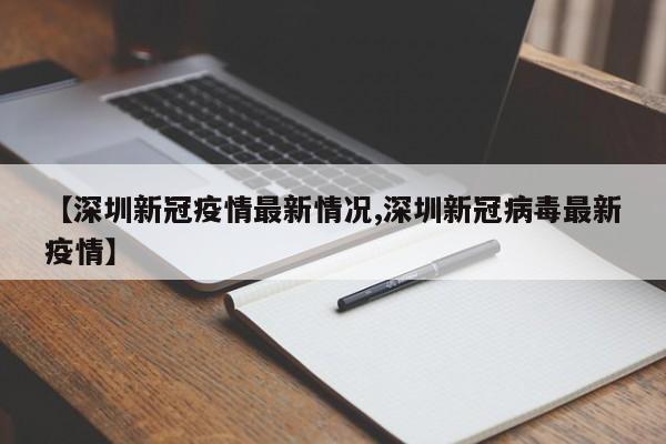 【深圳新冠疫情最新情况,深圳新冠病毒最新疫情】