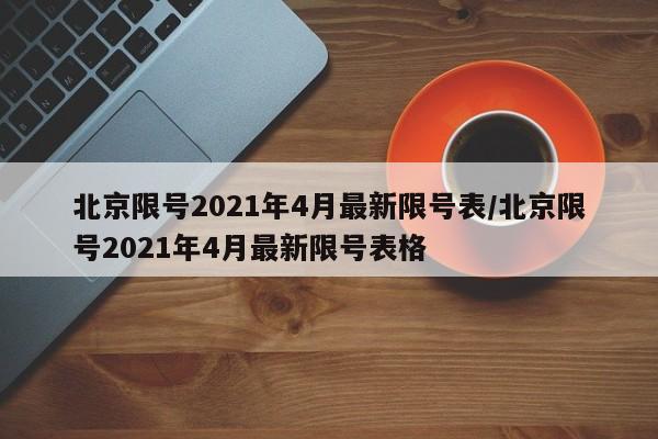 北京限号2021年4月最新限号表/北京限号2021年4月最新限号表格