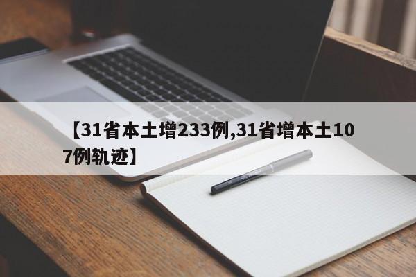 【31省本土增233例,31省增本土107例轨迹】