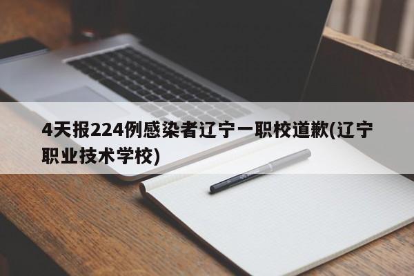 4天报224例感染者辽宁一职校道歉(辽宁职业技术学校)