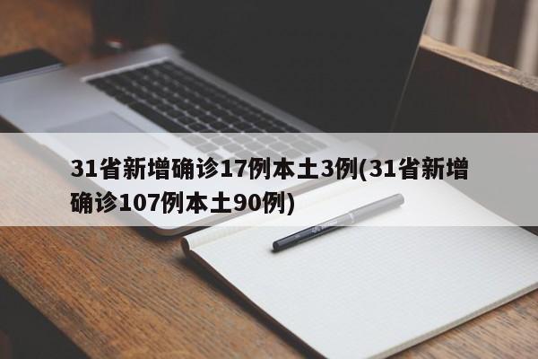 31省新增确诊17例本土3例(31省新增确诊107例本土90例)