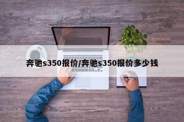 奔驰s350报价/奔驰s350报价多少钱
