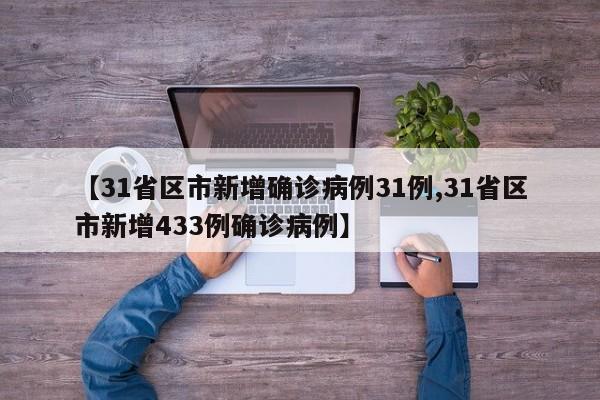 【31省区市新增确诊病例31例,31省区市新增433例确诊病例】