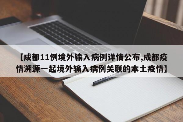 【成都11例境外输入病例详情公布,成都疫情溯源一起境外输入病例关联的本土疫情】