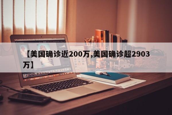 【美国确诊近200万,美国确诊超2903万】