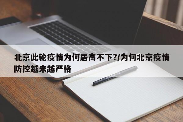 北京此轮疫情为何居高不下?/为何北京疫情防控越来越严格