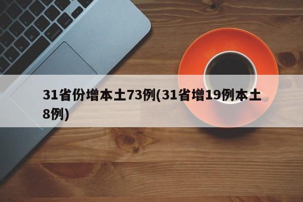 31省份增本土73例(31省增19例本土8例)