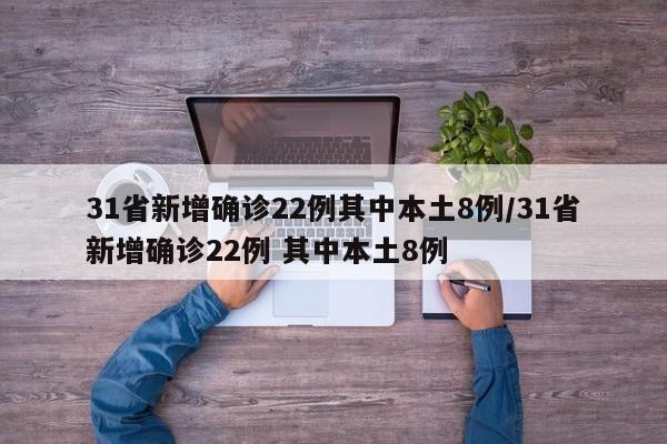 31省新增确诊22例其中本土8例/31省新增确诊22例 其中本土8例