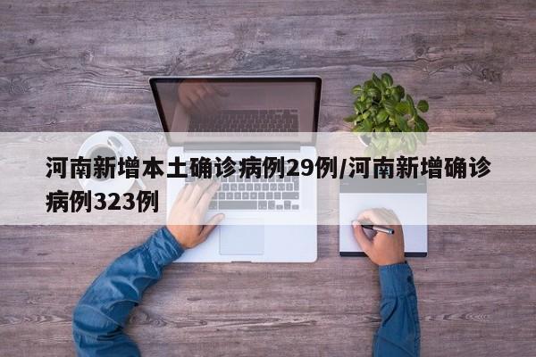 河南新增本土确诊病例29例/河南新增确诊病例323例