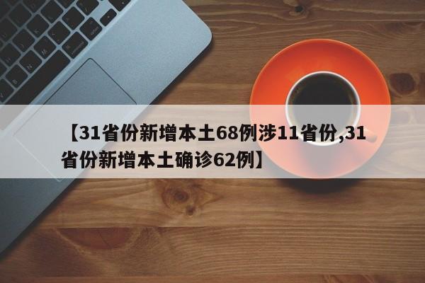 【31省份新增本土68例涉11省份,31省份新增本土确诊62例】