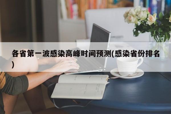 各省第一波感染高峰时间预测(感染省份排名)
