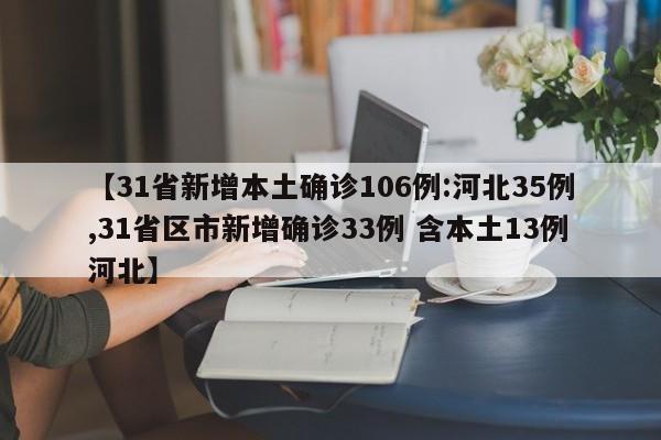 【31省新增本土确诊106例:河北35例,31省区市新增确诊33例 含本土13例河北】