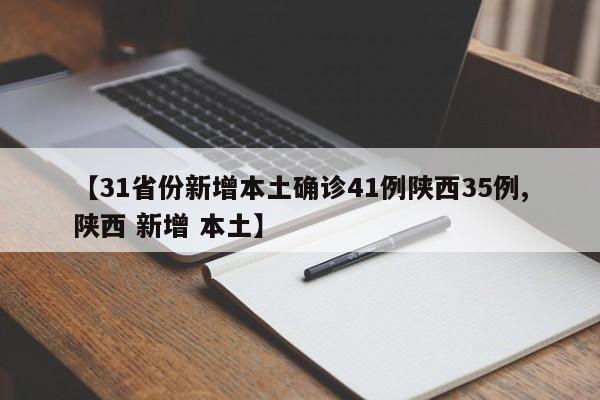 【31省份新增本土确诊41例陕西35例,陕西 新增 本土】