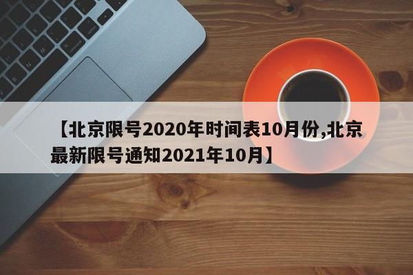 【北京限号2020年时间表10月份,北京最新限号通知2021年10月】