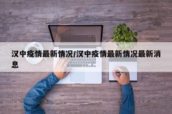 汉中疫情最新情况/汉中疫情最新情况最新消息