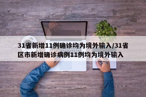 31省新增11例确诊均为境外输入/31省区市新增确诊病例11例均为境外输入