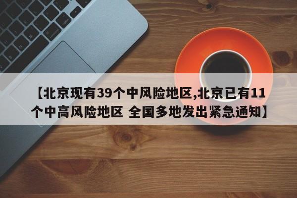 【北京现有39个中风险地区,北京已有11个中高风险地区 全国多地发出紧急通知】