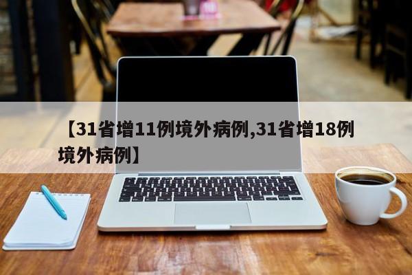 【31省增11例境外病例,31省增18例境外病例】