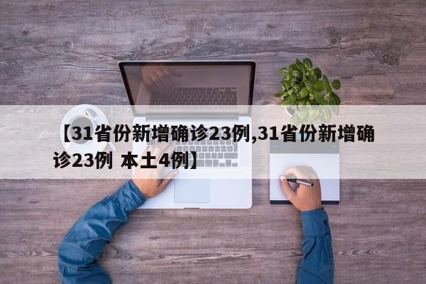 【31省份新增确诊23例,31省份新增确诊23例 本土4例】