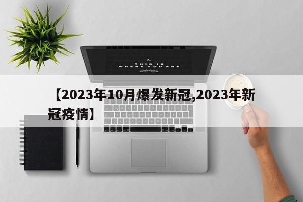 【2023年10月爆发新冠,2023年新冠疫情】