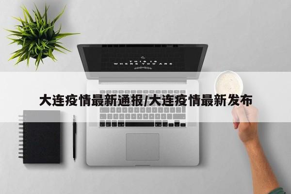 大连疫情最新通报/大连疫情最新发布