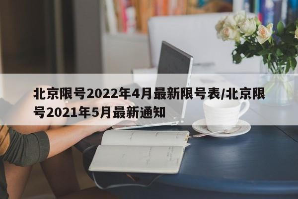北京限号2022年4月最新限号表/北京限号2021年5月最新通知