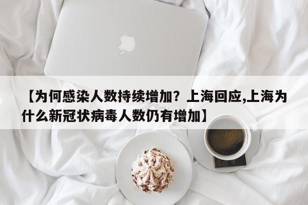【为何感染人数持续增加？上海回应,上海为什么新冠状病毒人数仍有增加】