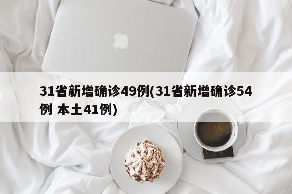 31省新增确诊49例(31省新增确诊54例 本土41例)