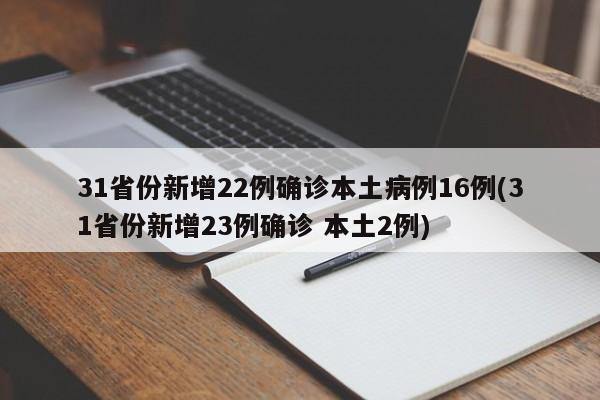 31省份新增22例确诊本土病例16例(31省份新增23例确诊 本土2例)
