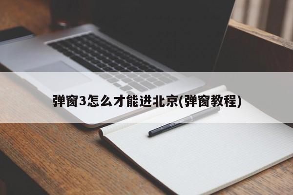 弹窗3怎么才能进北京(弹窗教程)