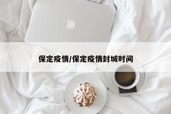 保定疫情/保定疫情封城时间
