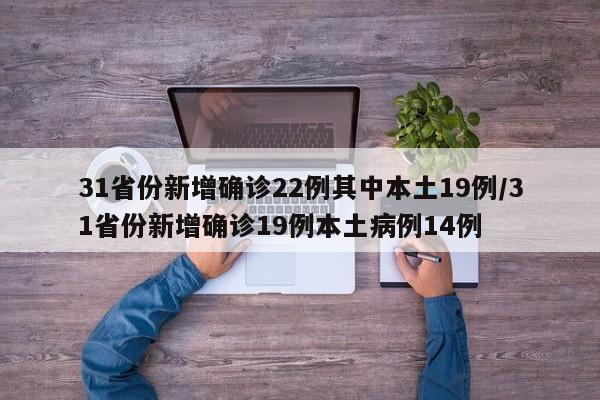 31省份新增确诊22例其中本土19例/31省份新增确诊19例本土病例14例