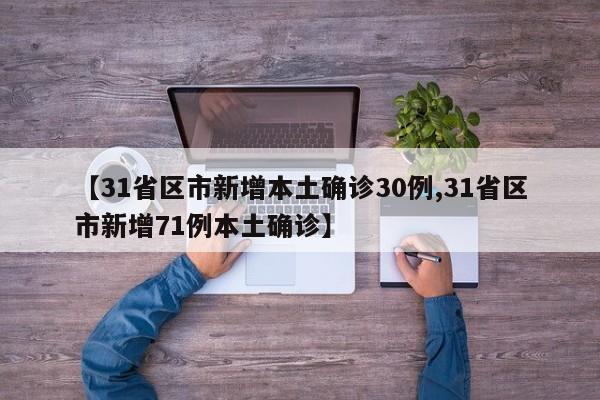 【31省区市新增本土确诊30例,31省区市新增71例本土确诊】
