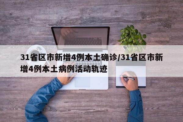 31省区市新增4例本土确诊/31省区市新增4例本土病例活动轨迹