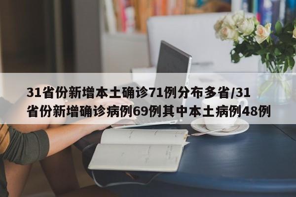 31省份新增本土确诊71例分布多省/31省份新增确诊病例69例其中本土病例48例
