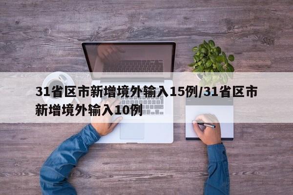 31省区市新增境外输入15例/31省区市新增境外输入10例